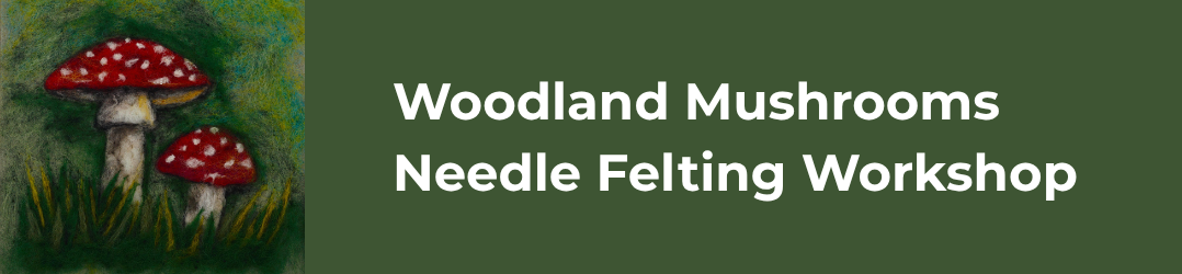 Woodland Mushroom Needle Felting Workshop