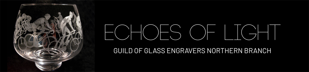 Echoes of Light - Guild of Glass Engravers Northern Branch
