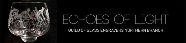 Echoes of Light - Guild of Glass Engravers Northern Branch
